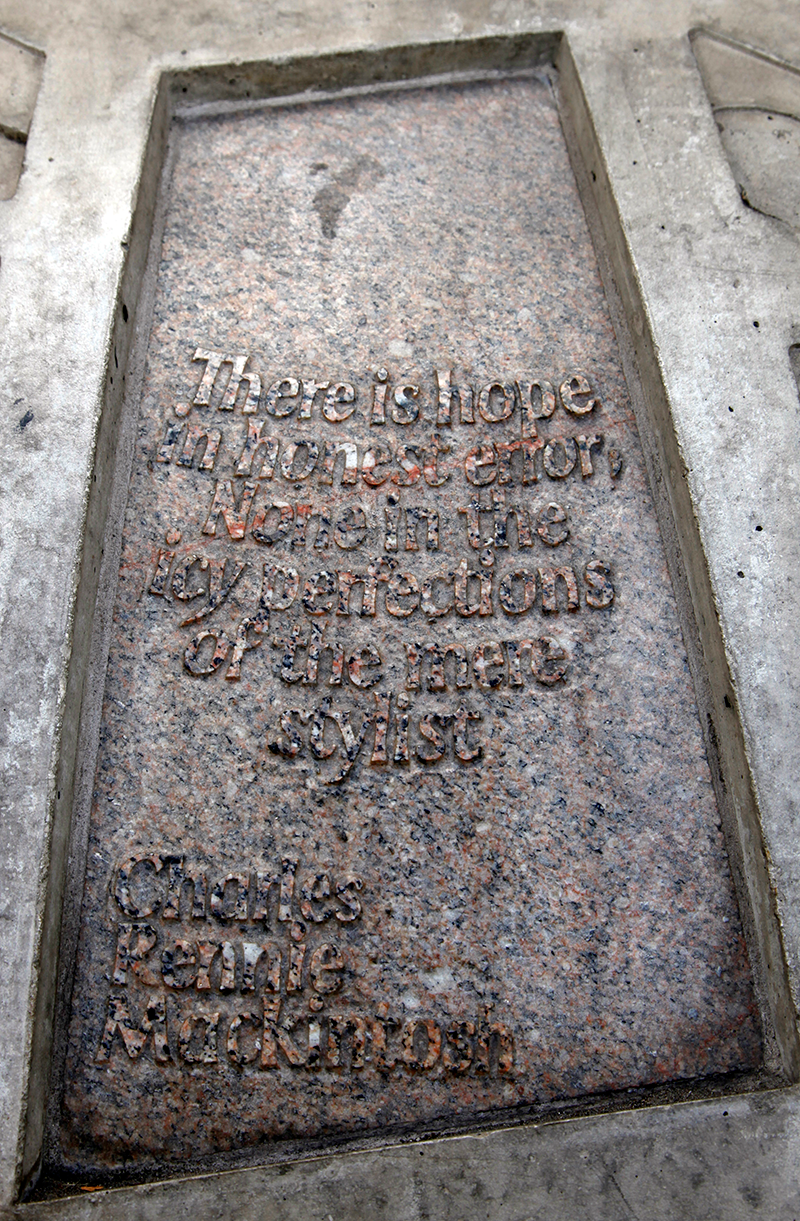 Stone with the following words carved on it: "There is hope in honest error; None in the icy perfections of the mere stylist. Charles Rennie Mackintosh"